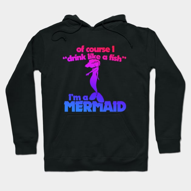 Of course I drink like a fish I'm a mermaid Hoodie by bubbsnugg